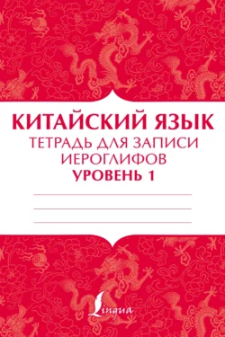 Китайский язык. Тетрадь для записи иероглифов для уровня 1 