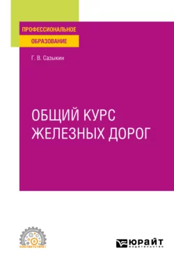 Общий курс железных дорог. Учебное пособие для СПО, Геннадий Сазыкин