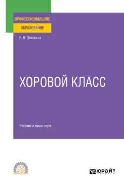 Хоровой класс. Учебник и практикум для СПО, Елена Пляскина