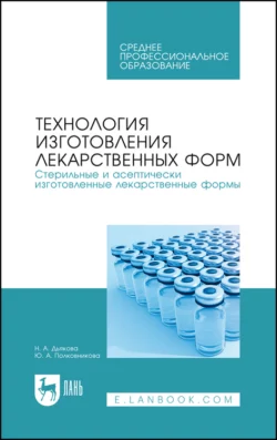 Технология изготовления лекарственных форм. Стерильные и асептически изготовленные лекарственные формы. Учебное пособие для СПО, Юлия Полковникова