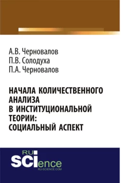 Начала количественного анализа в институциональной теории: социальный аспект. (Аспирантура, Бакалавриат, Магистратура). Монография., Александр Черновалов