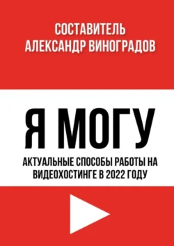 Я Могу. Актуальные способы работы на видеохостинге в 2022 году, Александр Виноградов