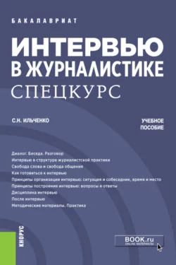 Интервью в журналистике. Спецкурс. (Бакалавриат, Магистратура). Учебное пособие., Сергей Ильченко