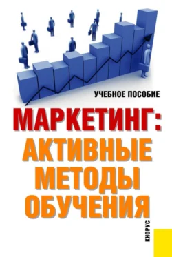 Маркетинг: активные методы обучения. (Аспирантура, Бакалавриат, Магистратура). Учебное пособие., Татьяна Парамонова