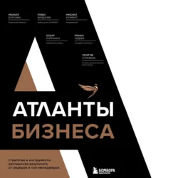 Атланты бизнеса. Стратегии и инструменты достижения результата от лидеров и топ-менеджеров, Коллектив авторов