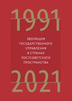 Эволюция государственного управления в странах постсоветского пространства. 1991–2021 