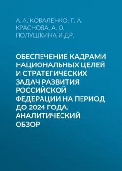 Обеспечение кадрами национальных целей и стратегических задач развития Российской Федерации на период до 2024 года. Аналитический обзор, Гульнара Краснова