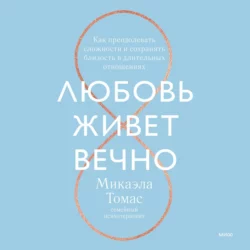 Любовь живет вечно. Как преодолевать сложности и сохранять близость в длительных отношениях, Микаэла Томас