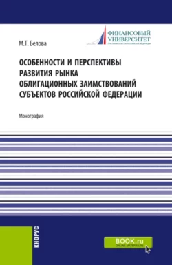 Особенности и перспективы развития рынка облигационных заимствований субъектов Российскй Федерации. (Аспирантура, Бакалавриат, Магистратура). Монография., Марианна Белова