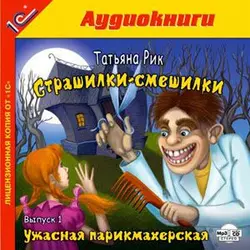 Страшилки-смешилки. Выпуск 1. Ужасная парикмахерская, Татьяна Рик