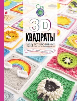 3D квадраты. 100 эксклюзивных схем для вязания крючком, Селин Семаан