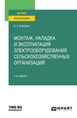 Монтаж, наладка и эксплуатация электрооборудования сельскохозяйственных организаций 2-е изд., испр. и доп. Учебное пособие для вузов, Виктор Воробьев