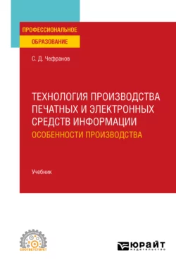 Технология производства печатных и электронных средств информации. Особенности производства. Учебник для СПО, Сергей Чефранов