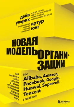 Новая модель организации. Как построить более сильную и гибкую организацию по правилам ведущих компаний мира, Дэйв Ульрих