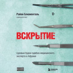 Вскрытие. Суровые будни судебно-медицинского эксперта в Африке, Райан Блюменталь