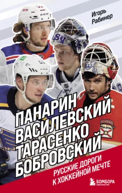 Панарин, Василевский, Тарасенко, Бобровский. Русские дороги к хоккейной мечте, Игорь Рабинер