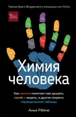 Химия человека. Как железо помогает нам дышать, калий – видеть, и другие секреты периодической таблицы, Анья Рёйне