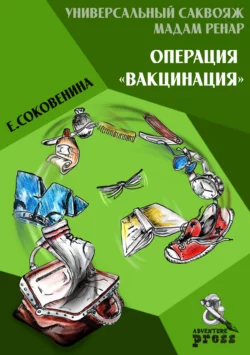 Универсальный саквояж мадам Ренар. Операция «Вакцинация», Елена Соковенина