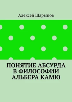 Понятие абсурда в философии Альбера Камю Алексей Шарыпов