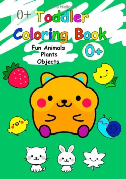 Toddler Coloring Book. Fun Animals, Plants, Objects, Iuliia Nelidova