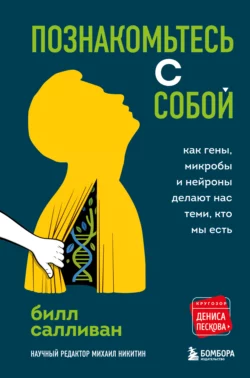 Познакомьтесь с собой. Как гены  микробы и нейроны делают нас теми  кто мы есть Билл Салливан