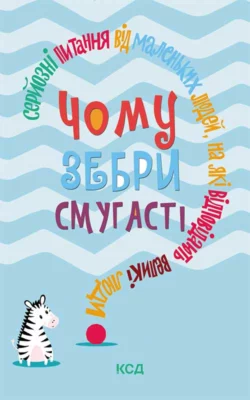 Чому зебри смугасті? Серйозні питання від маленьких людей, на які відповідають великі люди, Джемма Элвин Харрис