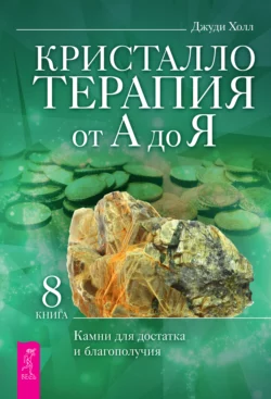 Кристаллотерапия от А до Я. Камни для достатка и благополучия, Джуди Холл