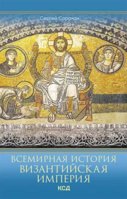 Всемирная история. Византийская империя, Сергей Сорочан