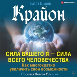 Крайон. Сила вашего Я – сила всего человечества. Как многократно увеличить свои возможности, Тамара Шмидт