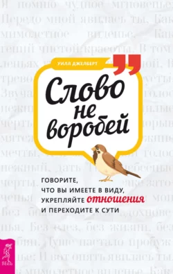 Слово не воробей: говорите, что вы имеете в виду, укрепляйте отношения и переходите к сути, Уилл Джелберт