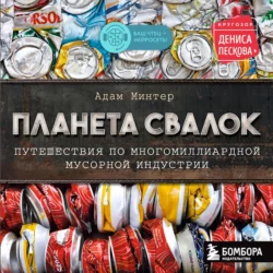 Планета свалок. Путешествия по многомиллиардной мусорной индустрии, Адам Минтер