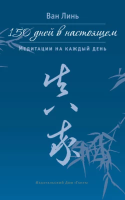 150 дней в настоящем. Медитации на каждый день, Ван Линь