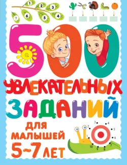 500 увлекательных заданий для малышей 5–7 лет, Валентина Дмитриева