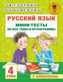 Русский язык. Мини-тесты на все темы и орфограммы. 4 класс Ольга Узорова и Елена Нефёдова