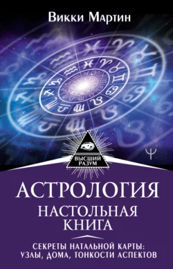 Астрология. Настольная книга. Секреты натальной карты: узлы, дома, тонкости аспектов, Викки Мартин