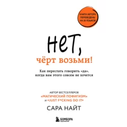 Нет, чёрт возьми! Как перестать говорить «да», когда вам этого совсем не хочется, Сара Найт