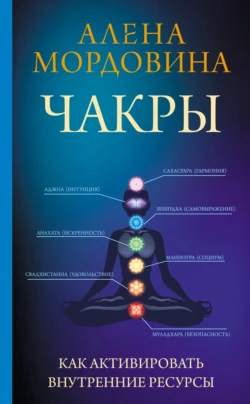 Чакры. Как активировать внутренние ресурсы, Алена Мордовина