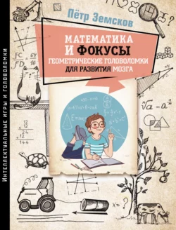 Математика и фокусы. Геометрические головоломки для развития мозга, Пётр Земсков