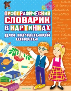 Орфографический словарик в картинках. Для начальной школы 