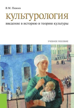 Культурология: введение в историю и теорию культуры. (Бакалавриат, Специалитет). Учебное пособие., Василий Пивоев