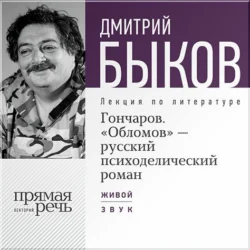 Лекция «Гончаров. „Обломов“ – русский психоделический роман», Дмитрий Быков