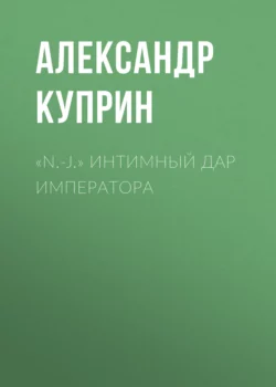 «N.-J.» Интимный дар императора Александр Куприн