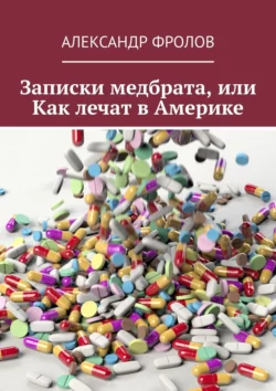 Записки медбрата, или Как лечат в Америке, Александр Фролов