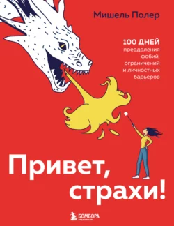 Привет, страхи! 100 дней преодоления фобий, ограничений и личностных барьеров, Мишель Полер