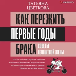 Как пережить первые годы брака. Советы неопытной жены, Татьяна Цветкова