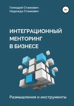 Интеграционный менторинг в бизнесе. Размышления и инструменты Геннадий Станкевич и Надежда Станкевич