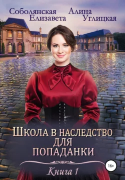 Школа в наследство для попаданки – 1. Замуж по завещанию, Алина Углицкая