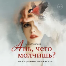 Ань, чего молчишь? Неосторожные шаги юности, Анна Махлина