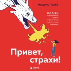 Привет, страхи! 100 дней преодоления фобий, ограничений и личностных барьеров, Мишель Полер