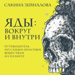 Яды: вокруг и внутри. Путеводитель по самым опасным веществам на планете Сакина Зейналова